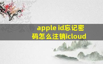 apple id忘记密码怎么注销icloud